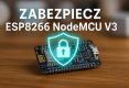 Jak zabezpieczyć ESP8266 NodeMCU V3 w sieci domowej - praktyczne wskazówki